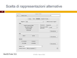 Scelta di rappresentazioni alternative
R.Polillo - Marzo 2014
38
MacOS Finder 10.6
 