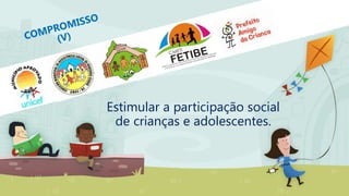 Estimular a participação social
de crianças e adolescentes.
 