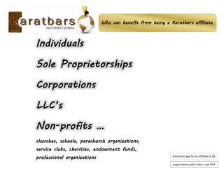 Who can benefit from being a Karatbars affiliate
minimum age for an affiliate is 18
organizations who have a tax ID #
 