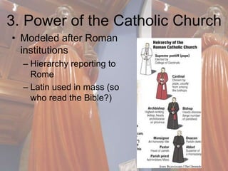 3. Power of the Catholic Church 
• Modeled after Roman 
institutions 
– Hierarchy reporting to 
Rome 
– Latin used in mass (so 
who read the Bible?) 
 