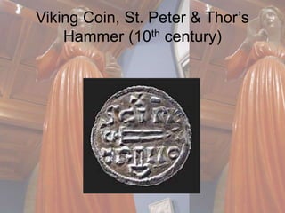 Viking Coin, St. Peter & Thor’s 
Hammer (10th century) 
 