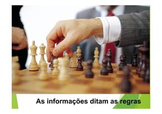 As informações ditam as regras 
 