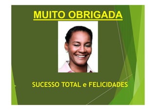 MMUUIITTOO OOBBRRIIGGAADDAA 
 SUCESSO TOTAL e FELICIDADES 
