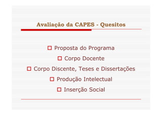 Avaliação da CAPES - Quesitos 
 Proposta do Programa 
 CCoorrppoo DDoocceennttee 
 Corpo Discente, Teses e Dissertações 
 Produção Intelectual 
 Inserção Social 
 