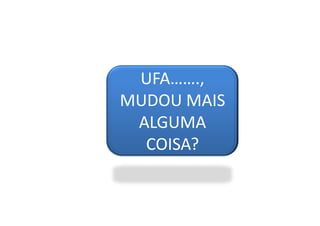 UFA……., 
MUDOU MAIS 
AALLGGUUMMAA 
COISA? 
 