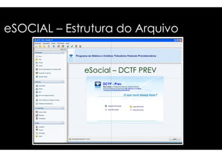eSOCIAL – Estrutura do Arquivo 
eSocial 
– DCTF PREV 
 