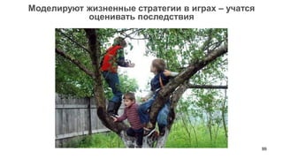 99 
Моделируют жизненные стратегии в играх – учатся 
оценивать последствия  