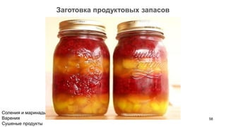 58 
Заготовка продуктовых запасов 
Соления и маринады 
Варения 
Сушеные продукты  
