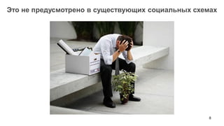 8 
Это не предусмотрено в существующих социальных схемах  