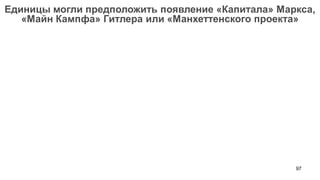 97 
Единицы могли предположить появление «Капитала» Маркса, 
«Майн Кампфа» Гитлера или «Манхеттенского проекта»  