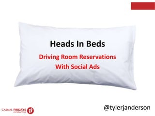 Heads In Beds 
Driving Room Reservations 
With Social Ads 
@tylerjanderson 
 