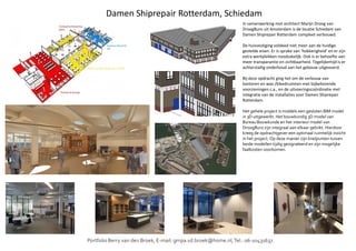 In samenwerking met architect Marijn Droog van
DroogBuro uit Amsterdam is de locatie Schiedam van
Damen Shiprepair Rotterdam compleet verbouwd.
De huisvestiging voldeed niet meer aan de huidige
gestelde eisen. Er is sprake van ‘hokkerigheid’ en er zijn
extra werkplekken noodzakelijk. Ook is er behoefte aan
meer transparantie en zichtbaarheid. Tegelijkertijd is er
achterstallig onderhoud aan het gebouw uitgevoerd.
Bij deze opdracht ging het om de verbouw van
kantoren en was-/kleedruimten met bijbehorende
voorzieningen c.a., en de uitvoeringscoördinatie met
integratie van de installaties voor Damen Shiprepair
Rotterdam.
Het gehele project is middels een gesloten BIM model
in 3D uitgewerkt. Het bouwkundig 3D model van
Bureau Bouwkunde en het interieur model van
DroogBuro zijn integraal aan elkaar gelinkt. Hierdoor
Damen Shiprepair Rotterdam, Schiedam
Portfolio Berry van den Broek, E-mail: gmpa.vd.broek@home.nl,Tel.: 06-10431637.
DroogBuro zijn integraal aan elkaar gelinkt. Hierdoor
kreeg de opdrachtgever een optimaal ruimtelijk inzicht
in het project. Op deze manier zijn knelpunten tussen
beide modellen tijdig gesignaleerd en zijn mogelijke
faalkosten voorkomen.
 