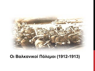 Οι Βαλκανικοί Πόλεμοι (1912-1913)
 