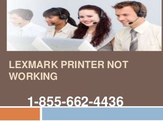 LEXMARK PRINTER NOT
WORKING
1-855-662-4436
 