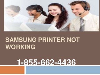 SAMSUNG PRINTER NOT
WORKING
1-855-662-4436
 