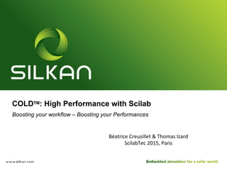 COLDTM: High Performance with Scilab
Boosting your workflow – Boosting your Performances
Béatrice	
  Creusillet	
  &	
  Thomas	
  Izard	
  
ScilabTec	
  2015,	
  Paris	
  
 