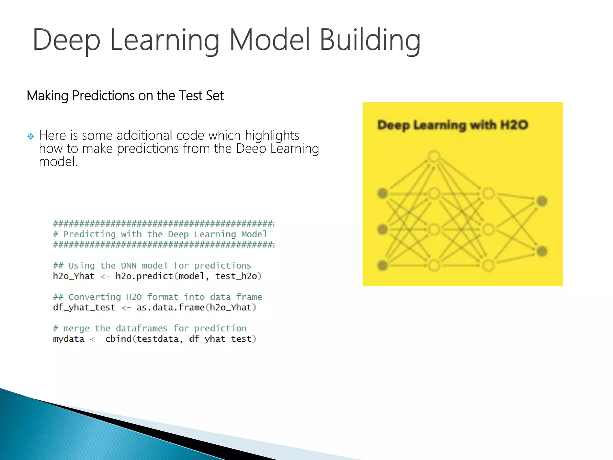 Making Predictions on the Test Set
 Here is some additional code which highlights
how to make predictions from the Deep Learning
model.
 