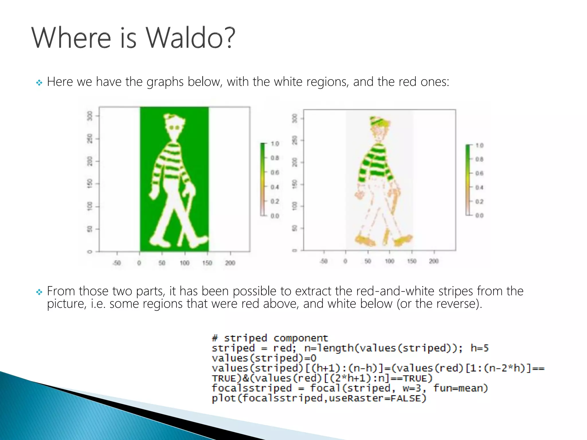  Here we have the graphs below, with the white regions, and the red ones:
 From those two parts, it has been possible to extract the red-and-white stripes from the
picture, i.e. some regions that were red above, and white below (or the reverse).
 