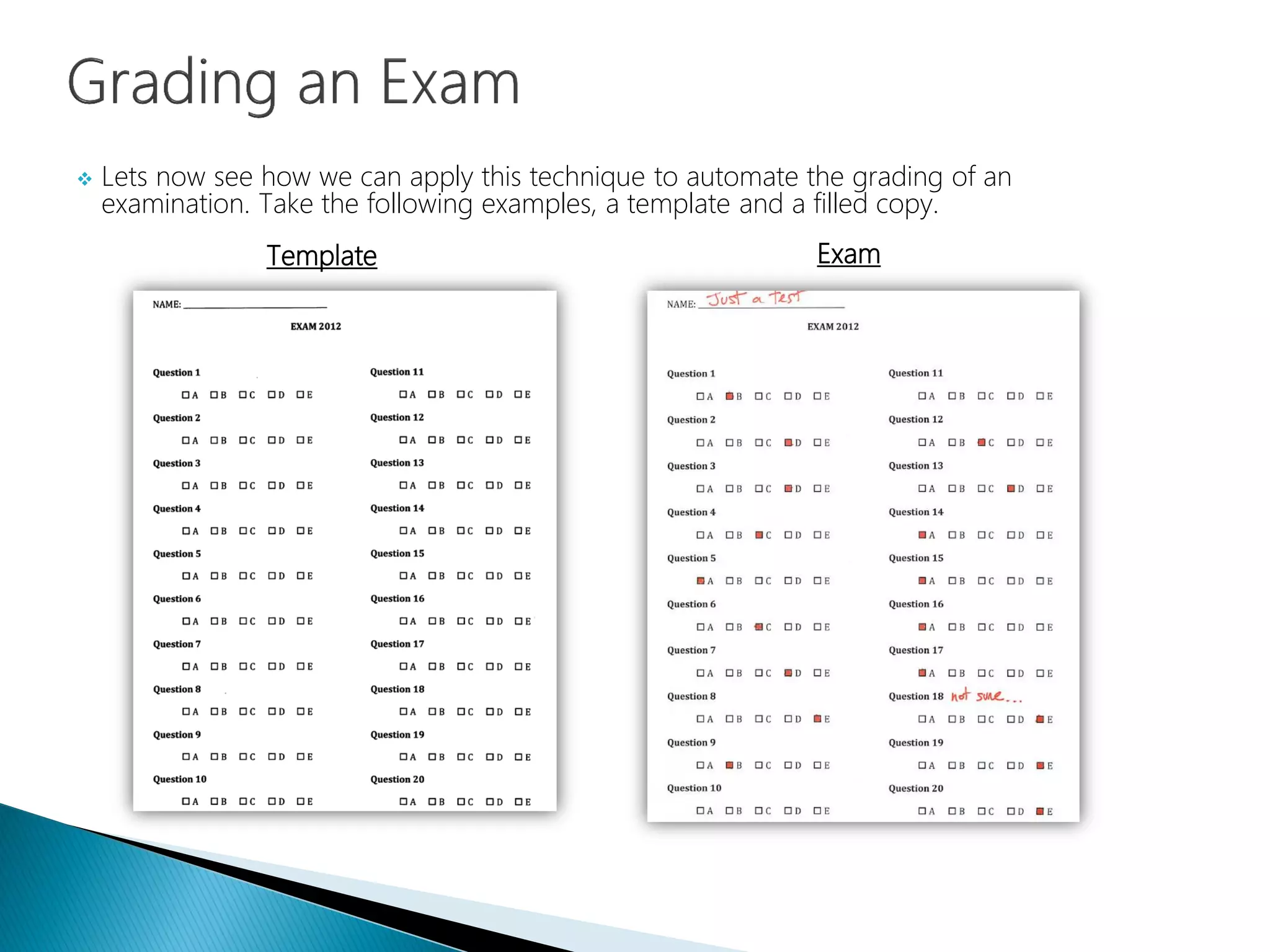  Lets now see how we can apply this technique to automate the grading of an
examination. Take the following examples, a template and a filled copy.
Template Exam
 