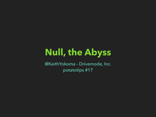 Null, the Abyss
@KeithYokoma - Drivemode, Inc.
potatotips #17
 