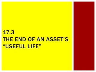 17.3
THE END OF AN ASSET’S
“USEFUL LIFE”
 