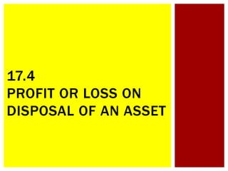 17.4
PROFIT OR LOSS ON
DISPOSAL OF AN ASSET
 