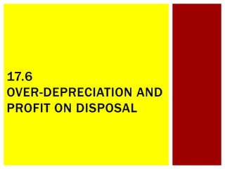 17.6
OVER-DEPRECIATION AND
PROFIT ON DISPOSAL
 