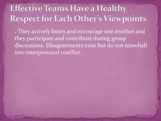  . They actively listen and encourage one another and
they participate and contribute during group
discussions. Disagreements exist but do not snowball
into interpersonal conflict.
 