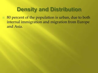  80 percent of the population is urban, due to both
internal immigration and migration from Europe
and Asia.
 