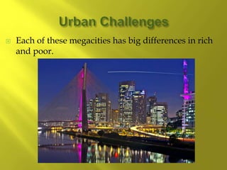  Each of these megacities has big differences in rich
and poor.
 