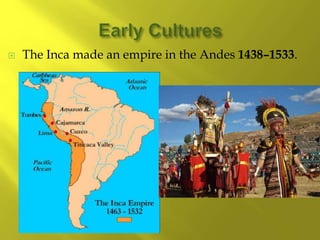  The Inca made an empire in the Andes 1438–1533.
 