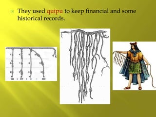  They used quipu to keep financial and some
historical records.
 