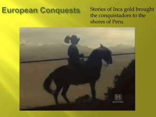  Stories of Inca gold brought
the conquistadors to the
shores of Peru.
 