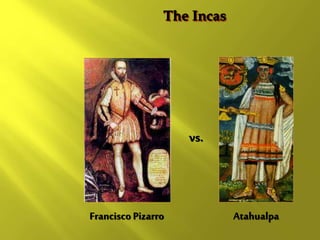 FranciscoPizarro
The Incas
Atahualpa
vs.
 