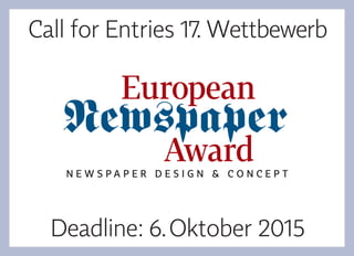 Deadline: 6.Oktober 2015
Call for Entries 17. Wettbewerb
Newspaper
N E W S P A P E R D E S I G N & C O N C E P T
European
Award
 