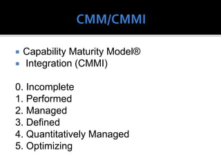  Capability Maturity Model®
 Integration (CMMI)
0. Incomplete
1. Performed
2. Managed
3. Defined
4. Quantitatively Managed
5. Optimizing
 