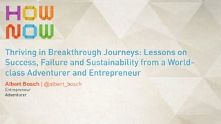 Albert Bosch | @albert_bosch
Entrepreneur
Adventurer
Thriving in Breakthrough Journeys: Lessons on
Success, Failure and Sustainability from a World-
class Adventurer and Entrepreneur
 
