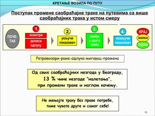 16
Поступак промене саобраћајне траке на путевима са више
саобраћајних трака у истом смеру
КРЕТАЊЕ ВОЗИЛА ПО ПУТУ
 