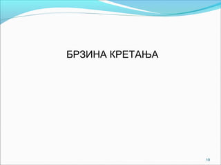 19
БРЗИНА КРЕТАЊА
 