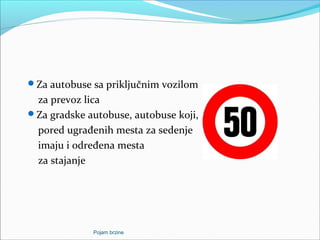 Za autobuse sa priključnim vozilom
za prevoz lica
Za gradske autobuse, autobuse koji,
pored ugrađenih mesta za sedenje
imaju i određena mesta
za stajanje
Pojam brzine
 
