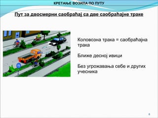 6
Пут за двосмерни саобраћај са две сaобраћајне траке
Коловозна трака = саобраћајна
трака
Ближе десној ивици
Без угрожавања себе и других
учесника
КРЕТАЊЕ ВОЗИЛА ПО ПУТУ
 
