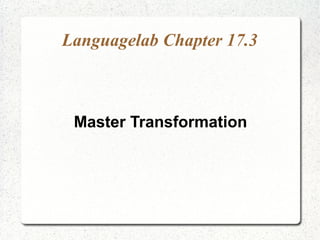 Languagelab Chapter 17.3
Master Transformation
 