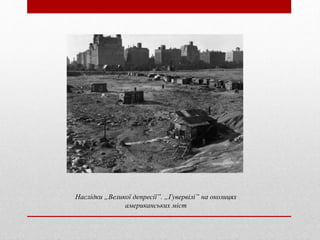 Наслідки „Великої депресії”. „Гувервілі” на околицях
американських міст
 