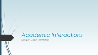 Academic Interactions
Spring 2016, IECP, Nikki Mattson
 