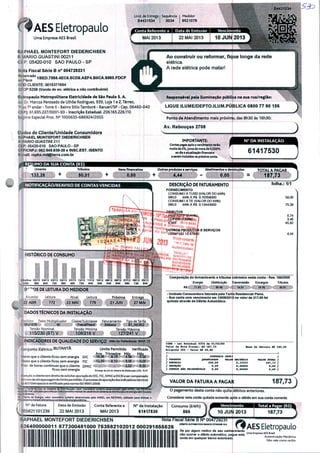 B4431534
▼AES Eletropaulo
Uma Empresa AES Brasil
RAPHAEL MONTEFORT DIEDERICHSEN
R MARIO GUASTINI 00211
CEP: 05420-010 SAO PAULO-SP
Nota Fiscal Série B n° 004729231
Re!?fvad0 1BED.7556.4EC6.6CD8.AEF4.BOCA.58ao reco
CÜD CLIENTE: 0015371664
Cf OP.5258 (Venda de en. elétrica a não contribuinte)
Eletropaulo Metropolitana Eletricidade de Sào Paulo S. A.
Av. Dr. Marcos Penteado de Ulhôa Rodrigues, 939, Loja 1 e 2, Térreo,
í° ao 7o andar - Torre II - Bairro Sítio Tamboré - Barueri/SP - Cep. 06460-040
: 61.695.227/0001-93 - Inscrição Estadual: 206.165.226.110
ime Especial Proc. N° 1000635-686924/2005
Düdos do Cliente/Unidade Consumidora
RAPHAEL MONTEFORT DIEDERICHSEN
R MARIO GUASTINI 211
CEP; 05420-010 SAO PAULO-SP
CPF/CNPJ: 052.649.838-28 e INSC.EST. ISENTO
!-mall: rapha.md@terra.com.br
RESUMO DA SUA CONTA (RS)
Ao construir ou reformar,
elétrica.
A rede elétrica pode matar!
Responsável pela iluminação pública na sua rua/região:
LIGUE ILUME/DEPTO.ILUM.PÚBLICA 0800 77 90 156
J
Ponto de Atendimento mais próximo, das Sh30 às 16h30:
Av. Rebouças 2708
IMPORTANTE:
ContU pagas ipól O vencimento ter So
muita dt 2%,Juroi de mora d* 0,033%
ao dia a etualliaçâo flnanctlra
a «rim incluídos na próxima conta.
cimento Tributos
NOTIFICAÇÃO/REAVISO DE CONTAS VENCIDAS DESCRIÇÃO DE FATURAMENTO
FORNECIMENTO
CONSUMO X TUSD (VALOR DO kWh)
560,0 MMiXRS 0.10358000
CONSUMO X TE (VALOR DO kWh)
560,0 kWhXR$ 0.13443000
E SERVIÇOS
BUTOS
PISÍPASEP (0,41
, COF1NS(1,89%)
ICM3 -*tl5
HISTÓRICO DE CONSUMO
s/Ano 0&13 04/13 03/13 02/13 01/13 12/12 11/12 10/12 0W12 00/12 07/12 06/12 05/12
-V.1, 560 640 720 560 «0 720 640 W0 640 W0 560 720 «40
D' "QS DE LEITURA DO MEDIDOR
Leitura
m
folha.: 1/1
58,00
75,26
0,74
3,45
45,82
4,44
DADOS TÉCNICOS DA INSTALAÇÃO
Medidor Fator. Multiplicador CLasse/Subçlasse Faturamento
Tensão Nominal Tensão Mínima Tensa
103/216*,» «Ü!
Composição do fornecimento e tributos cobrados nesta conta - Res. 166/2OOS
Energia Ostibuicio Transmissão Encargos Tributos
mi
- Unidade Consumidora faturada pela Tarifa Residencial Plena.
-Sua conta com vencimento em 10/05/2013 no valor de 217,65 foi
quitada através de Débito Automático.
INDICADORES DE QUALIDADE DO SERVIÇO Mesde Referência: mar 13
Conjunto Elétrico:BUTANTÃ Umlte Permitido Verificado
Ano Tr.irne.fire
Horas que o cliente ficou sem energia DIC ^M^&&9&
Veies que o cliente ficou sem energia FIC
Máx. de horas continuas que o cliente DMIC
ficou sem energia
Atenção: o cliente tem direito de solicitar apuração do DIC, FIC, DMIC eDICRIe ser compensado
em caso de uttrapassagem do limite permitido. O processo de apuração dos Indicadores técnicos
i AES Eletropaulo é certificado pela norma ISO 9001:2008.
dails)nbuiçto(CM) 7t.S7
TU5D - tarifa dVÜio áa Siitem» d* Dlitr!bulçlo: valor rriõnatSrTõ Unlíiriò determinado ptli ANEEL, *m RS/M
oiiç-iRS/kW.utllliadoparaefetuarofaturBmefrtomtriistdeuíuírioídoJlitifnídedlitrlbuIçSodítntrjlitlttrlcjp
1CMS - L*i B*tadual £374 da 01/03/89
Valor da Vota riscai: Rí 187,13
Alíquota 25% - Valor Rf 45,82
Basa da CAlculo R$ 183,29
/ F0KTAM1A CHTÍ.
I mODOTO QUAMTIDADE VULOM UtltÁMIO
I KMZMaiA SÍ0,Oê 0,33321
I DKDOÇÀO 9,99 9,90990
I OOTHQ3 MÁO TH tütiTÃVElS 9,99 9,90090
VAIO» TOTAL I
1*7,73 I
VALOR DA FATURA A PAGAR 187,73
MWh
pelo
E - Tarifa de Energia: valor monetário unitário determinado ptla ANEEL, cm RS/MWh, utllludo para efetuar o
f«j !mentomen)aueferenttaocof)iumpd«Bnergjaflétrka._
O pagamento desta conta não quita débitos anteriores.
Considerar esta conta quitada somente após o débito em sua conta corrente.
N° da Fatura
555821101239
Data de Emissão
22MAI2013
Conta Referente a
MAI2013
N° da Instalação
61417530
Consumo (kWh)
560
RAPHAEL MONTEFORT DIEDERICHSEN
836400000011 877300481000 753582102012 000291855526
Nota Fiscal Série B N" 004729231
OÉBTTO AUTOMÁTICO BANCO OTIBANK
lj3AES EletropauloSe por algum motivo ds seu conhtteí.,.^
nSo ocorre* o débito automático, paflue esta Um" Empr"a A" Bra!il
conta em qualquer banco autorizada
:açao Mecânica
Não vale como recibo
 