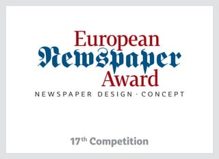 1
17th
Competition
Newspaper
N e w s p a p e r D e s i g n · C O N C EP T
European
Award
 
