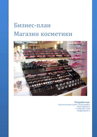 Бизнес-план
Магазин косметики
Разработчик:
Консалтинговая группа «БизпланиКо»
www.bizplan5.ru
+7 (495) 645 18 95
info@bizplan5.ru
 
