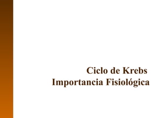Ciclo de Krebs
Importancia Fisiológica
 