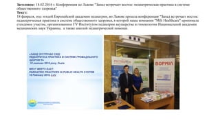 Заголовок: 18.02.2016 г. Конференция во Львове "Запад встречает восток: педиатрическая практика в системе
общественного здоровья"
Текст:
18 февраля, под эгидой Европейской академии педиатрии, во Львове прошла конференция "Запад встречает восток:
педиатрическая практика в системе общественного здоровья, в которой наша компания "Mili Healthcare" принимала
стендовое участие, организованное ГУ Институтом педиатрии акушерства и гинекологии Национальной академии
медицинских наук Украины, а также школой педиатрической помощи.
 