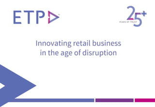 Innovating retail business
in the age of disruption
 